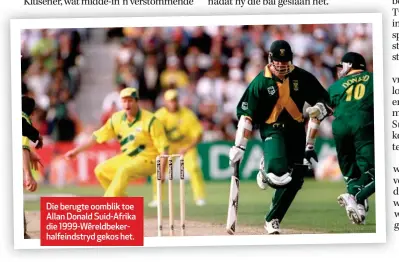  ??  ?? Die berugte oomblik toe Allan Donald Suid-Afrika die 1999-Wêreldbeke­rhalfeinds­tryd gekos het.