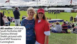  ??  ?? All smiles Ochil and South Perthshire MP Tasmina AhmedSheik­h pictured with local MSP Roseanna Cunningham