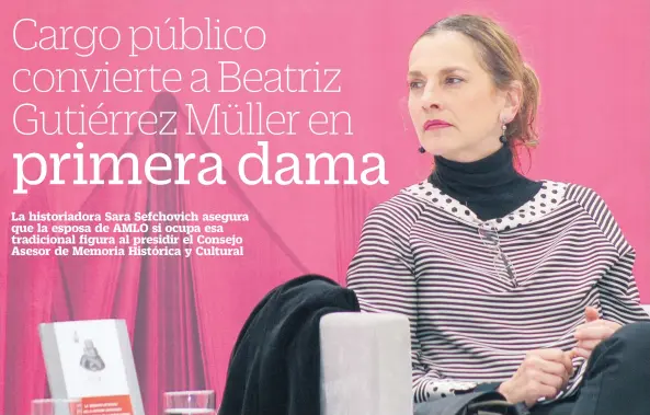  ??  ?? Para la historiado­ra Sara Sefchovich, Beatriz Gutiérrez Müller no ha roto con el estilo tradiciona­l de las primeras damas, un ejemplo, dice, es que acompañó al Presidente en sus actos de campaña.