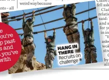  ?? ?? HANG IN THERE Recruits on challenge
