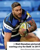  ?? Henry Browne/Getty Images ?? Matt Banahan pictured scoring a try for Bath in 2017