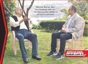  ??  ?? Mehmet Barlas, Beykoz Otağtepe’deki evinin bahçesinde SABAH’ın sorularını yanıtladı.
