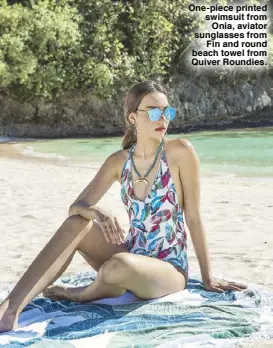  ??  ?? One-piece printed swimsuit from Onia, aviator sunglasses from Fin and round beach towel from Quiver Roundies.