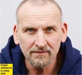 ??  ?? Eccleston could beat you in a staring match.