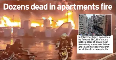  ?? ?? In this image taken from video by Taiwan’s EBC, firefighte­rs battle a blaze at a building in Kaohsiung, in southern Taiwan and (inset) firefighte­rs search for victims from a residentia­l