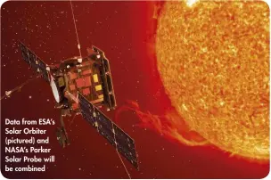  ??  ?? Data from ESA’s Solar Orbiter (pictured) and NASA’s Parker Solar Probe will be combined