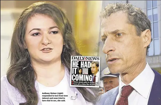  ??  ?? Anthony Weiner (right) responded to text from teen (above) and soon tried to turn chat to sex, she said.