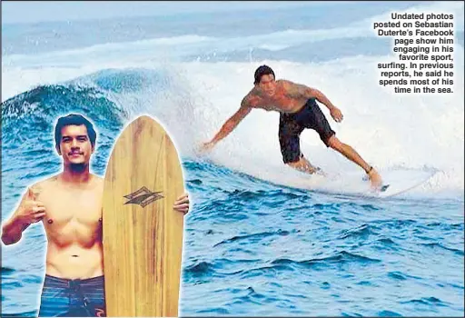  ??  ?? Undated photos posted on Sebastian Duterte’s Facebook page show him engaging in his favorite sport, surfing. In previous reports, he said he spends most of his time in the sea.