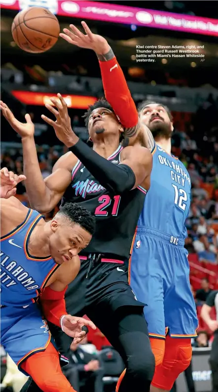  ?? AP AP ?? Kiwi centre Steven Adams, right, and Thunder guard Russell Westbrook battle with Miami’s Hassan Whiteside yesterday.