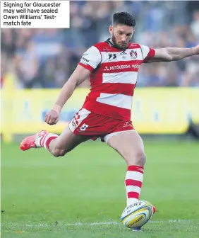  ??  ?? Signing for Gloucester may well have sealed Owen Williams’ Testmatch fate
