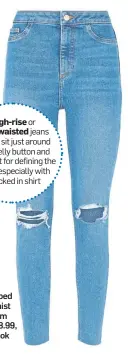  ??  ?? Blue ripped high-waist raw hem jeans, £28.99, New Look