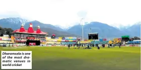  ?? ?? Dharamsala is one of the most dramatic venues in world cricket