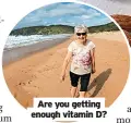  ?? ?? Are you getting enough vitamin D?