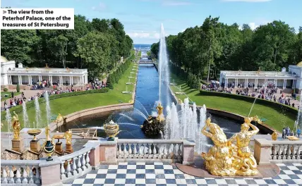  ??  ?? > The view from the Peterhof Palace, one of the treasures of St Petersburg