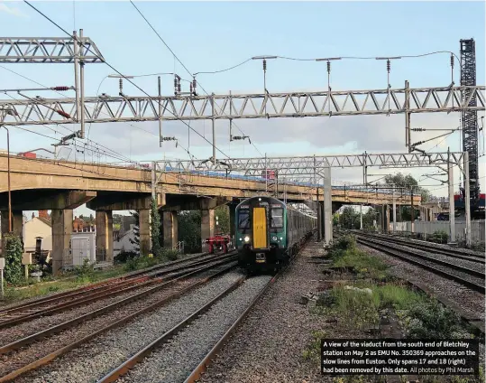  ?? All photos by Phil Marsh ?? A view of the viaduct from the south end of Bletchley station on May 2 as EMU No. 350369 approaches on the slow lines from Euston. Only spans 17 and 18 (right) had been removed by this date.