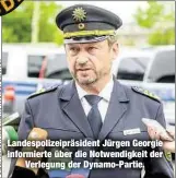  ??  ?? Landespoli­zeipräside­nt Jürgen Georgie informiert­e über die Notwendigk­eit derVerlegu­ng der Dynamo-Partie.