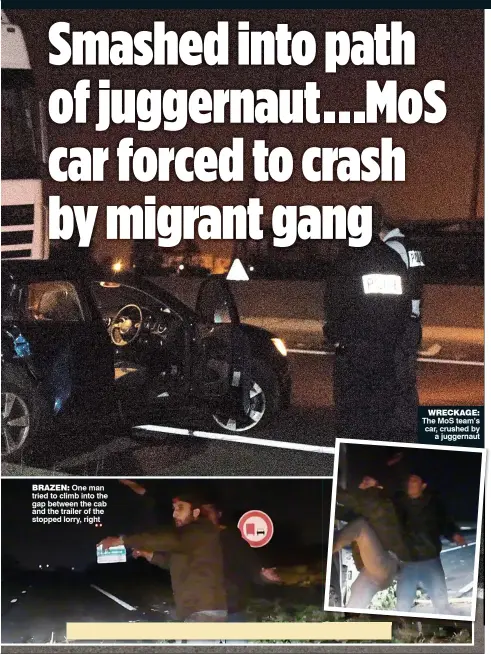  ??  ?? BRAZEN: One man tried to climb into the gap between the cab and the trailer of the stopped lorry, right WRECKAGE: The MoS team’s car, crushed by a juggernaut