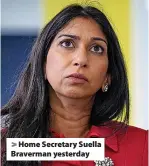  ?? ?? > Home Secretary Suella Braverman yesterday