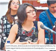  ?? Foto: Cortesía AI ?? Edith Olivares, directora de Amnistía Internacio­nal México, ha dado seguimient­o a los excesos en Guanajuato./