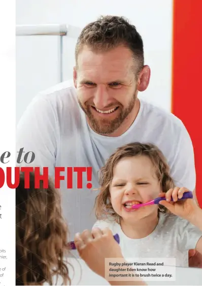  ??  ?? Rugby player Kieran Read and daughter Eden know how important it is to brush twice a day.