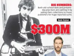  ??  ?? BIG NUMBERS:
Both old-school idols and presentday pop stars are cashing in by selling their collection­s to music publishers for huge reported sums.
Bob Dylan