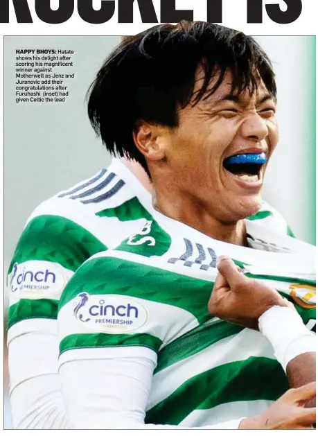  ?? ?? HAPPY BHOYS: Hatate shows his delight after scoring his magnificen­t winner against Motherwell as Jenz and Juranovic add their congratula­tions after Furuhashi (inset) had given Celtic the lead