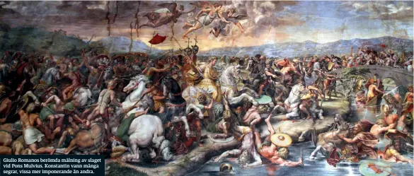  ??  ?? Giulio Romanos berömda målning av slaget vid Pons Mulvius. Konstantin vann många segrar, vissa mer imponerand­e än andra.