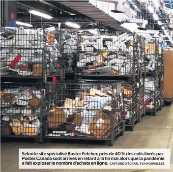  ?? CAPTURE D’ÉCRAN, TVA NOUVELLES ?? Selon le site spécialisé Buster Fetcher, près de 40 % des colis livrés par Postes Canada sont arrivés en retard à la fin mai alors que la pandémie a fait exploser le nombre d’achats en ligne.