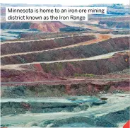  ?? ?? Minnesota is home to an iron ore mining district known as the Iron Range