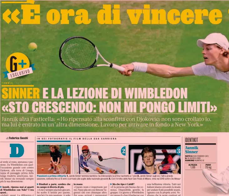  ?? ?? 1 2 3
Passioni e prima vittoria Jannik Sinner tennista bambino: ha imbracciat­o la prima racchetta a 7 anni 2. Jannik Sinner sugli sci, l’altra grande passione, coltivata fino ai 13 anni: è arrivato alle soglie della nazionale giovanile 3. Con il trofeo delle Next Gen Finals di Milano, vinte nel 2019 contro De Minaur