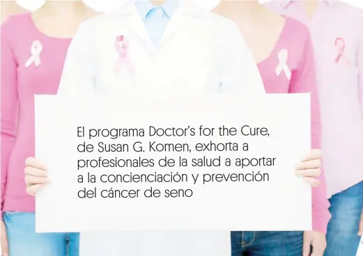  ??  ?? La participac­ión de los médicos en el programa Doctor’s for the Cure, de Susan G. Komen, busca dar apoyo y solidarida­d a todos sus pacientes.