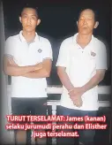  ??  ?? TURUT TERSELAMAT: James (kanan) selaku jurumudi perahu dan Elisther juga terselamat.