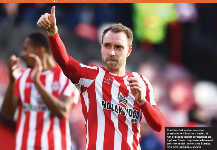  ?? FOTO: DAVID KLEIN/RITZAU SCANPIX ?? Christian Eriksen har med sine præstation­er i Brentford bevist, at han er tilbage i noget der nærmer sig topform. Senest imponerede han med en smuk assist i sejren over Burnley.