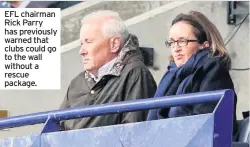  ??  ?? EFL chairman Rick Parry has previously warned that clubs could go to the wall without a rescue package.