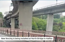  ??  ?? New fencing is being installed at North Bridge in Halifax