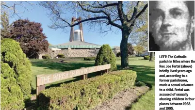  ??  ?? LEFT: The Catholic parish in Niles where the Rev. Joe Fertal (above) briefly lived years ago and, according to a former parishione­r, made a sexual advance to a child. Fertal was accused of sexually abusing children in four places between 1968 and 1995.