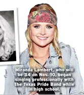  ??  ?? Miranda Lambert, who will be 34 on Nov. 10, began singing profession­ally with the Texas Pride Band while in high school.