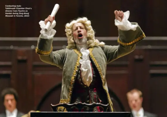  ??  ?? Conducting style:
Tafelmusik Chamber Choir’s director Ivars Taurins as Handel during Sing-along Messiah in Toronto, 2010