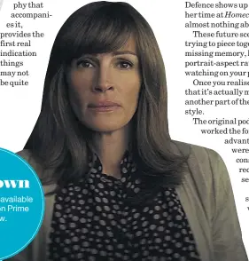  ??  ?? In Homecoming, Heidi Bergman (Julia Roberts) tries to piece together the mystery of her missing memory. Lowdown Homecoming is available through Amazon Prime Video now.