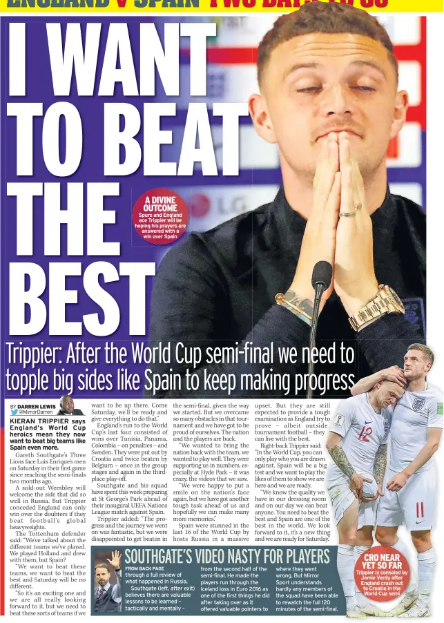  ??  ?? A DIVINE OUTCOME Spurs and England ace Trippier will be hoping his prayers are answered with a win over Spain CRO NEAR YET SO FAR Trippier is consoled by Jamie Vardy after England crash out to Croatia in the World Cup semi