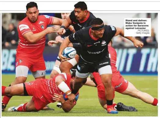  ?? PICTURES: Getty Images ?? Stand and deliver: Mako Vunipola in action for Saracens against Leicester