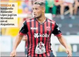  ??  ?? TITULAR. El hondureño Alexander López jugó los 90 minutos con el Alajuelens­e.