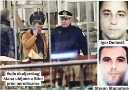 ??  ?? Vođe škaljarsko­g klana ubijene u Atini pred porodicama
Igor Dedović
Stevan Stamatović