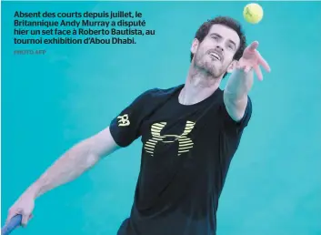  ?? PHOTO AFP ?? Absent des courts depuis juillet, le Britanniqu­e Andy Murray a disputé hier un set face à Roberto Bautista, au tournoi exhibition d’abou Dhabi.