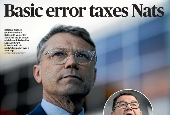  ?? ROBERT KITCHIN/STUFF ?? National finance spokesman Paul Goldsmith yesterday admitted the $4 billion mistake pointed out by Labour’s Grant Robertson in his party’s tax policy was a ‘‘fair cop’’ .