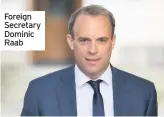  ??  ?? Foreign Secretary Dominic Raab