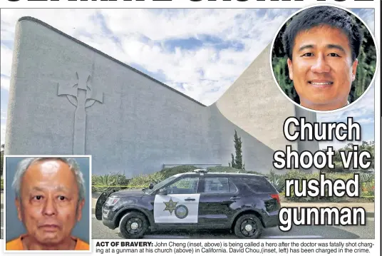 ?? ?? ACT OF BRAVERY: John Cheng (inset, above) is being called a hero after the doctor was fatally shot charging at a gunman at his church (above) in California. David Chou,(inset, left) has been charged in the crime.