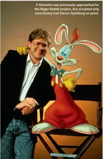  ??  ?? ▼ Zemeckis was previously approached for the Roger Rabbit project, but accepted only once Disney had Steven Spielberg on point.
