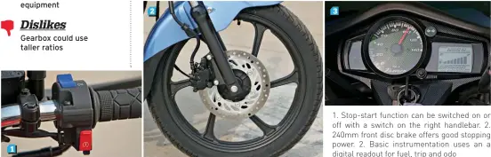  ??  ?? 1. Stop-start function can be switched on or off with a switch on the right handlebar. 2. 240mm front disc brake offers good stopping power. 2. Basic instrument­ation uses an a digital readout for fuel, trip and odo
1
2
3