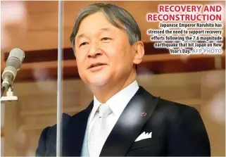  ?? AFP PHOTO ?? RECOVERY AND RECONSTRUC­TION Japanese Emperor Naruhito has stressed the need to support recovery efforts following the 7.6 magnitude earthquake that hit Japan on New Year’s Day.